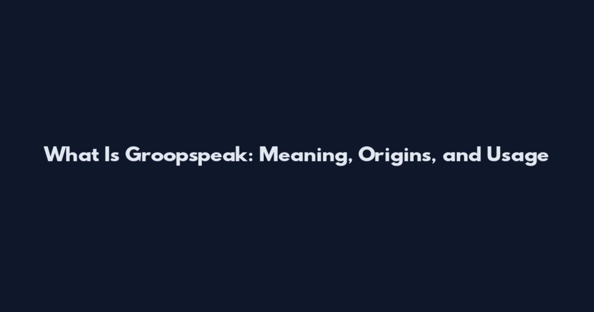 What Is Groopspeak: Meaning, Origins, and Usage