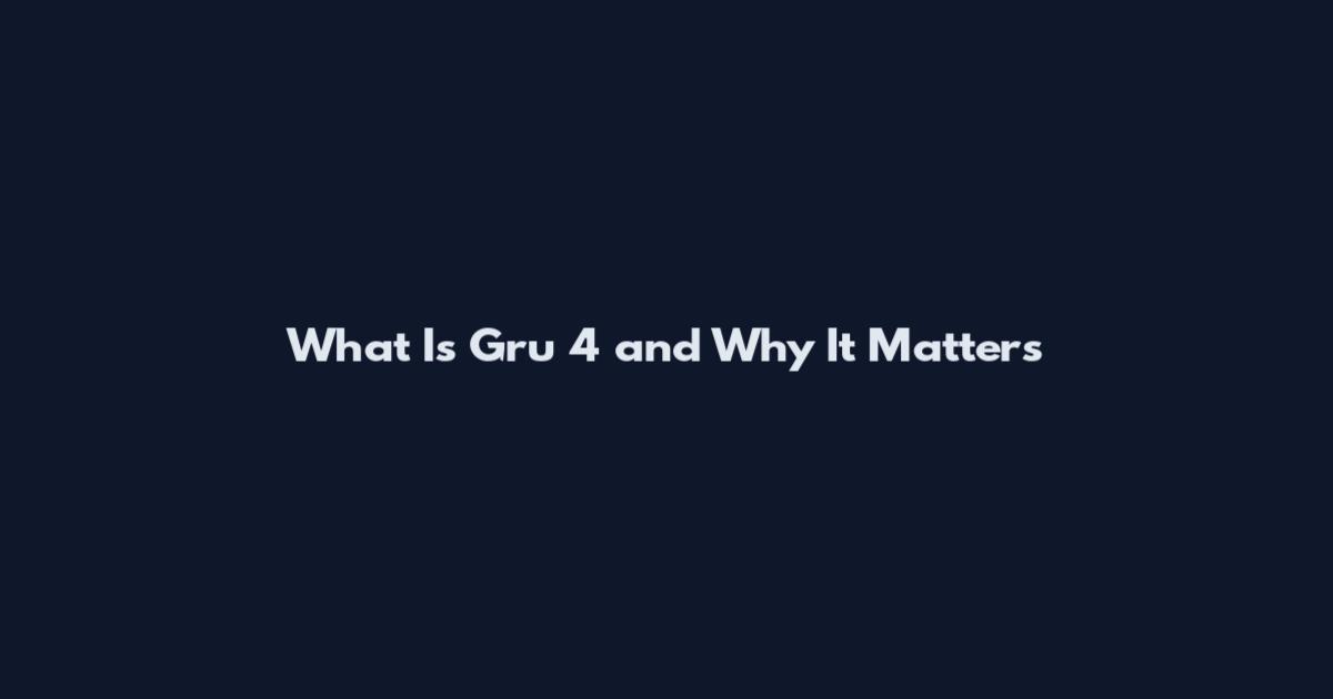 What Is Gru 4 and Why It Matters