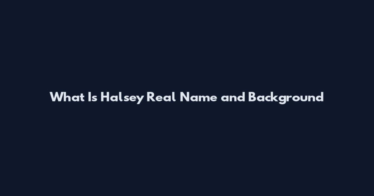 What Is Halsey Real Name and Background