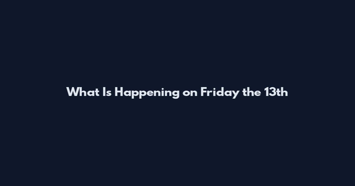 What Is Happening on Friday the 13th