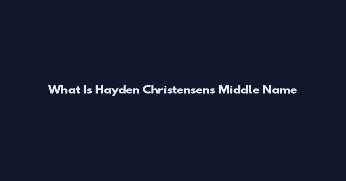 What Is Hayden Christensen's Middle Name
