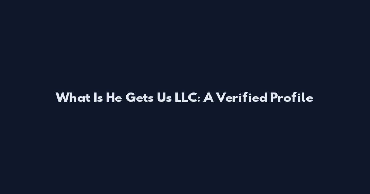 What Is He Gets Us LLC: A Verified Profile
