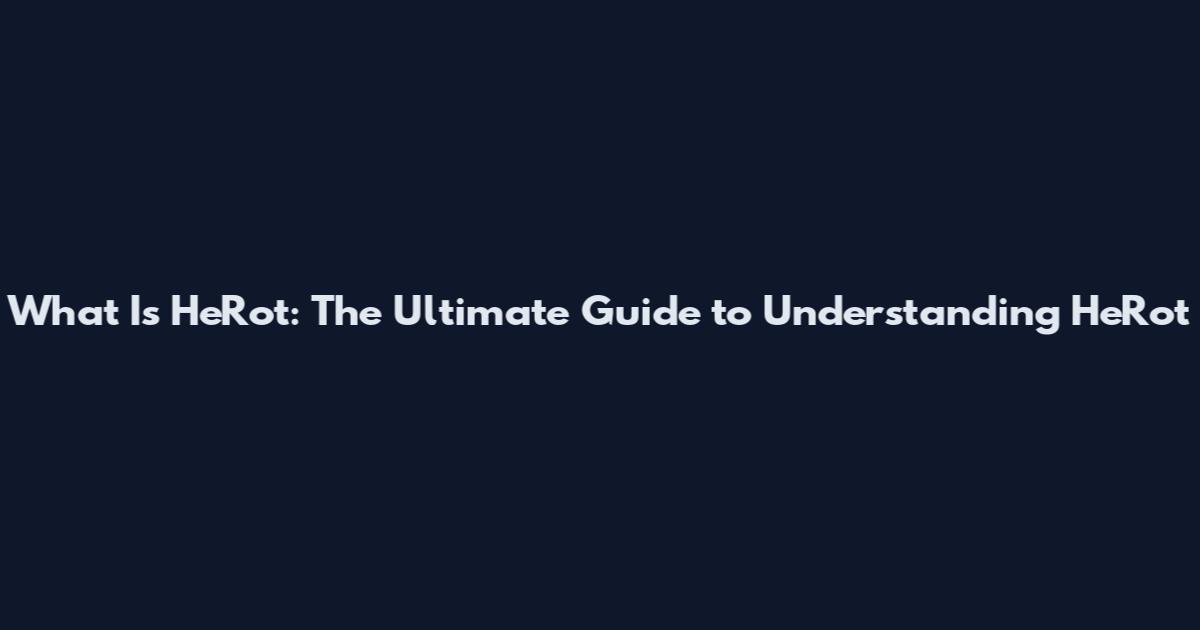What Is HeRot: The Ultimate Guide to Understanding HeRot