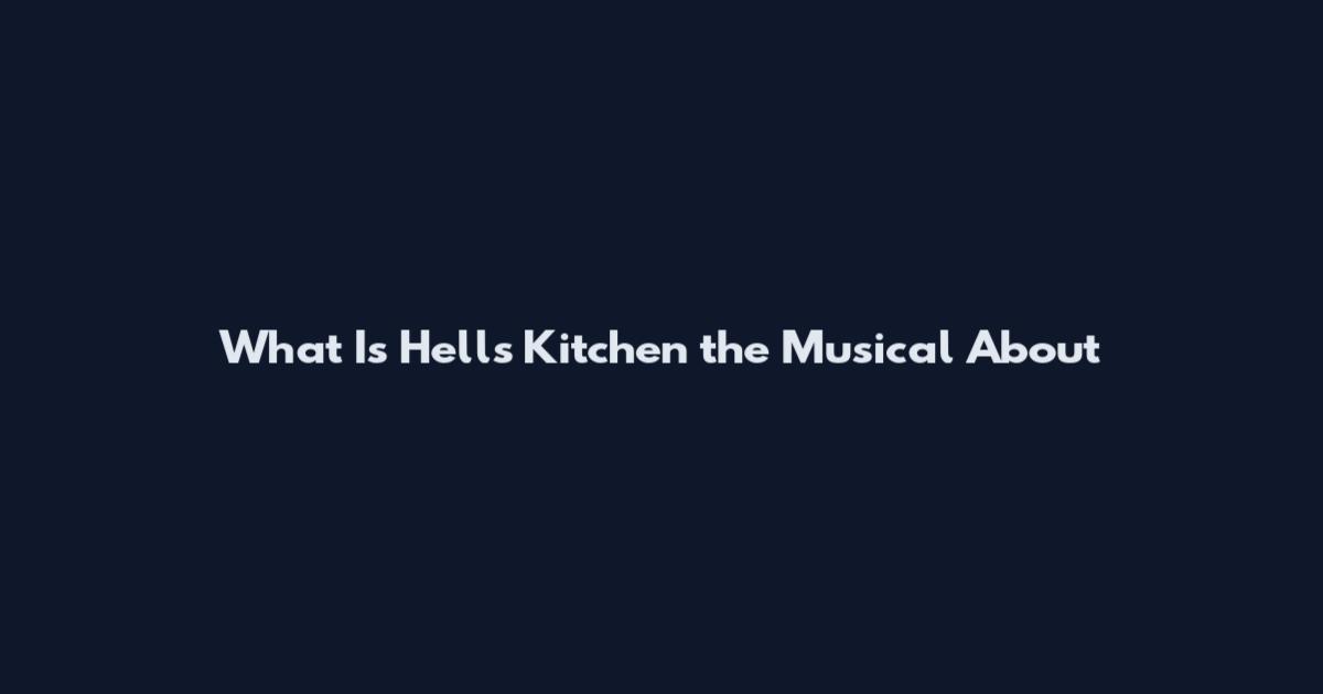 What Is Hell's Kitchen the Musical About