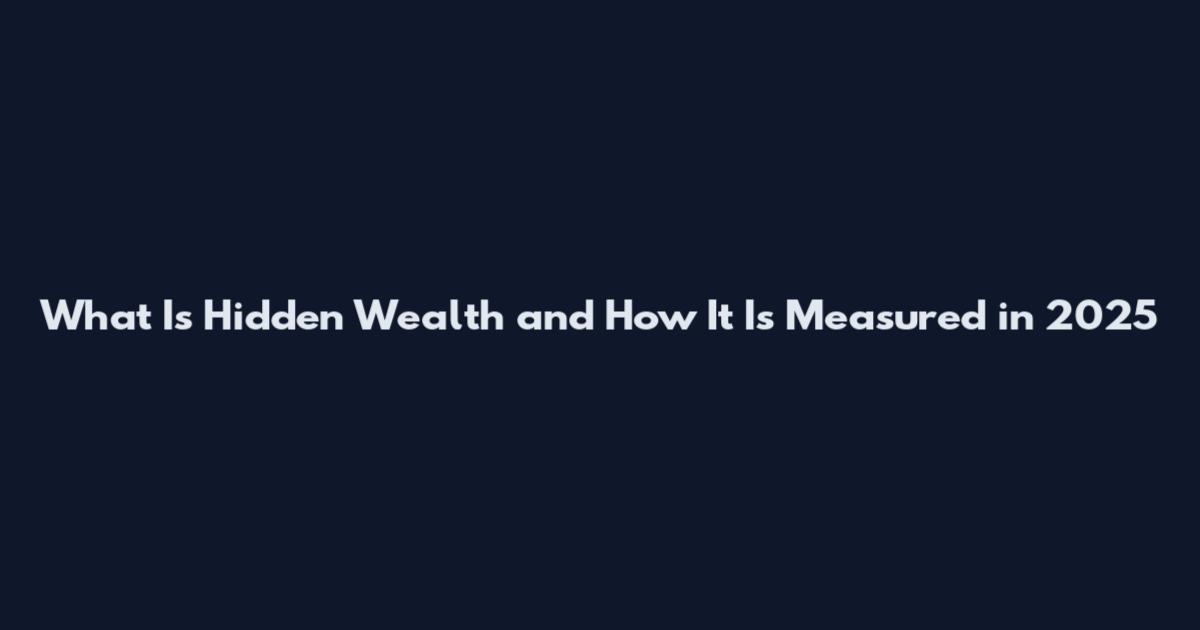 What Is Hidden Wealth and How It Is Measured in 2025