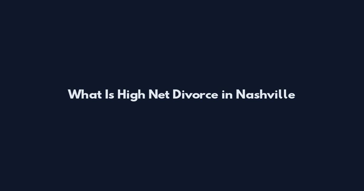 What Is High Net Divorce in Nashville