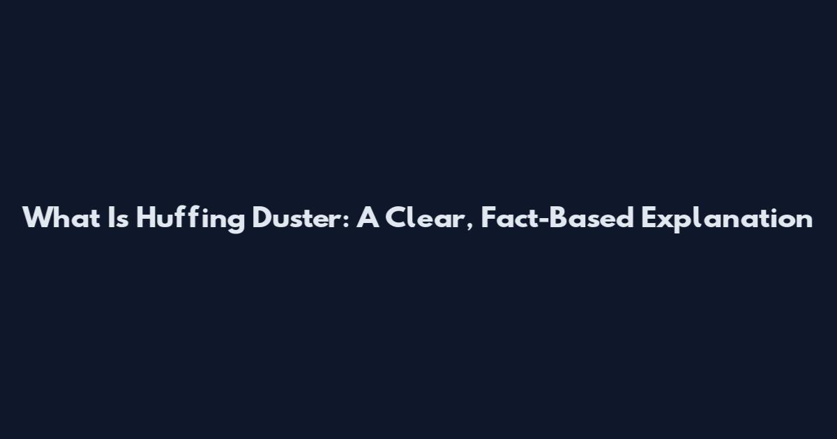 What Is Huffing Duster: A Clear, Fact-Based Explanation