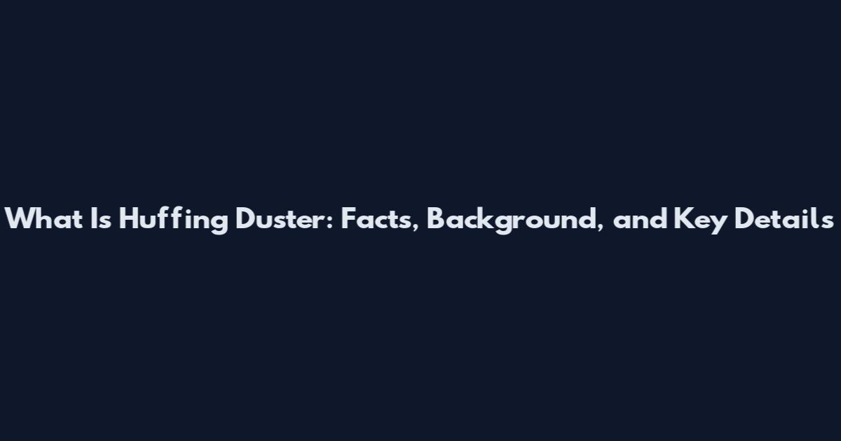 What Is Huffing Duster: Facts, Background, and Key Details