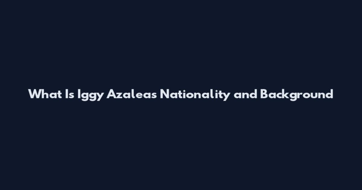 What Is Iggy Azalea's Nationality and Background