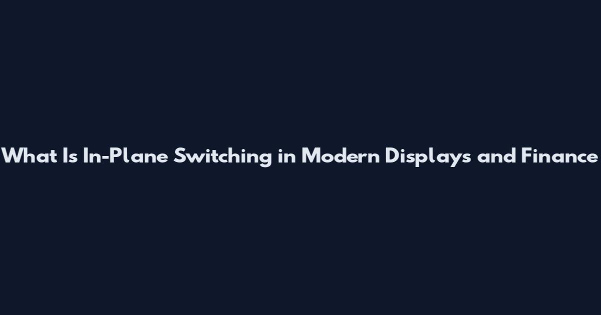 What Is In-Plane Switching in Modern Displays and Finance