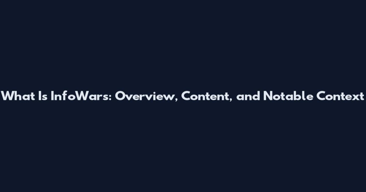 What Is InfoWars: Overview, Content, and Notable Context