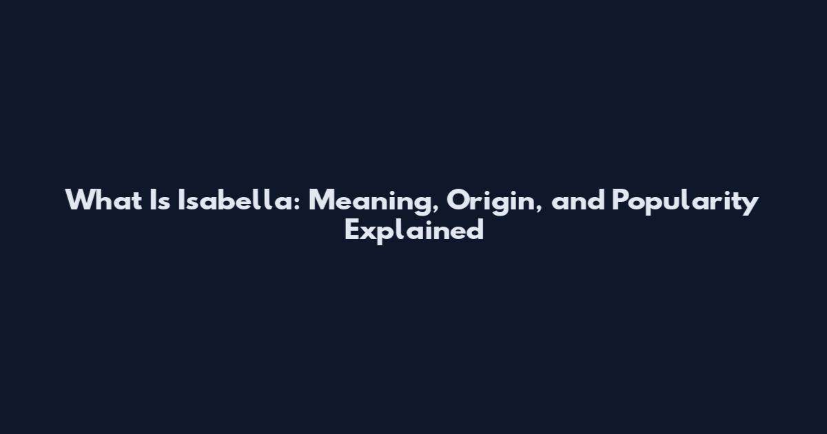 What Is Isabella: Meaning, Origin, and Popularity Explained