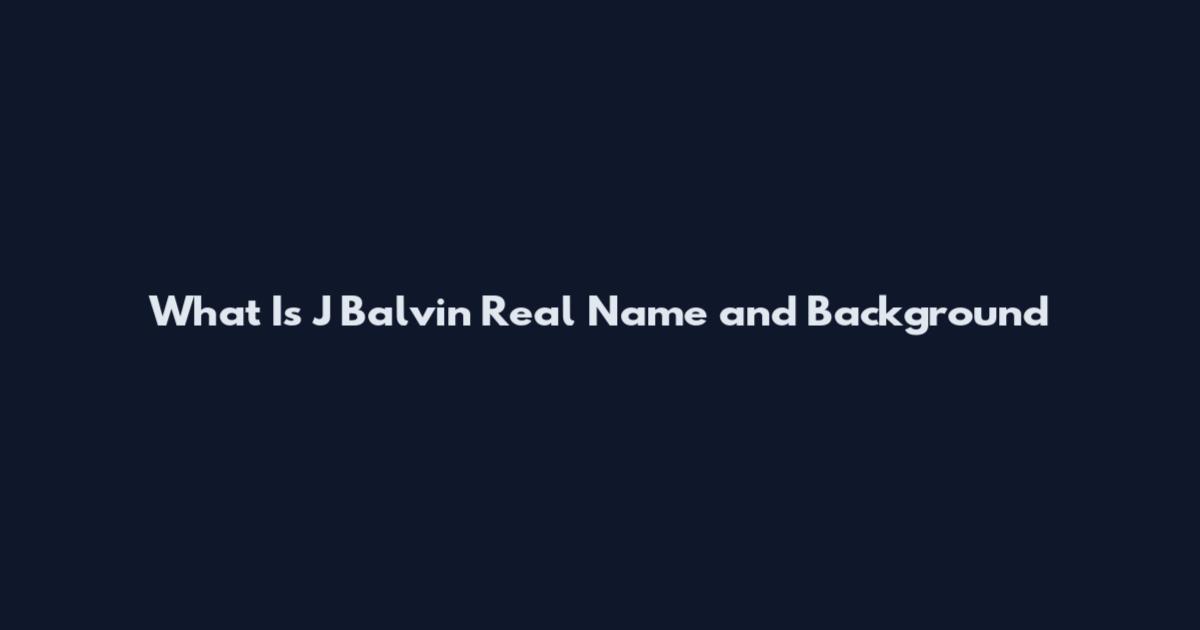 What Is J Balvin Real Name and Background
