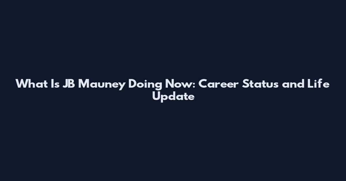 What Is JB Mauney Doing Now: Career Status and Life Update