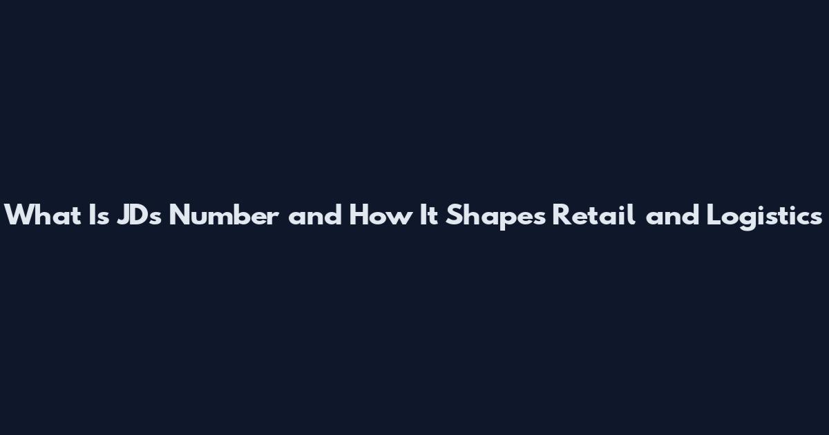 What Is JD's Number and How It Shapes Retail and Logistics