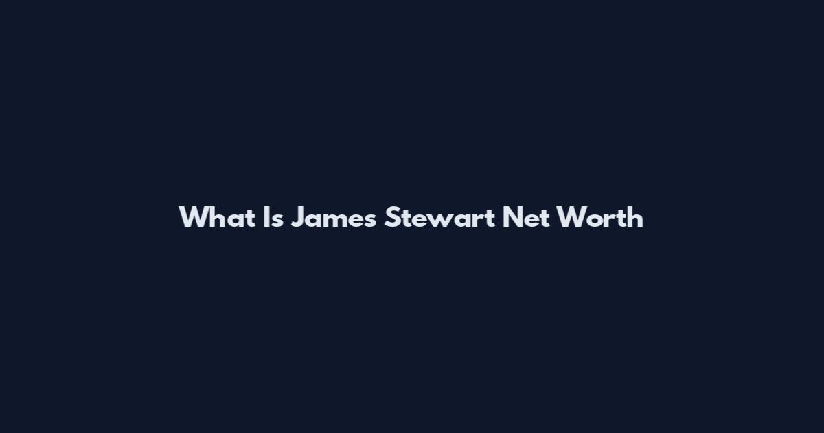 What Is James Stewart Net Worth