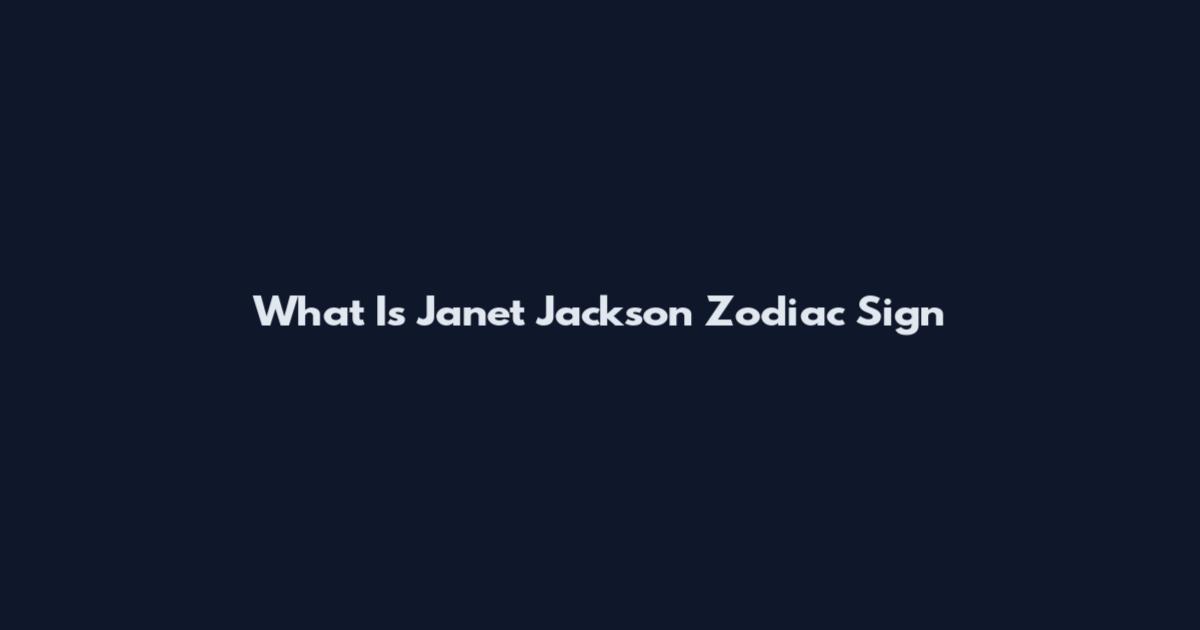 What Is Janet Jackson Zodiac Sign