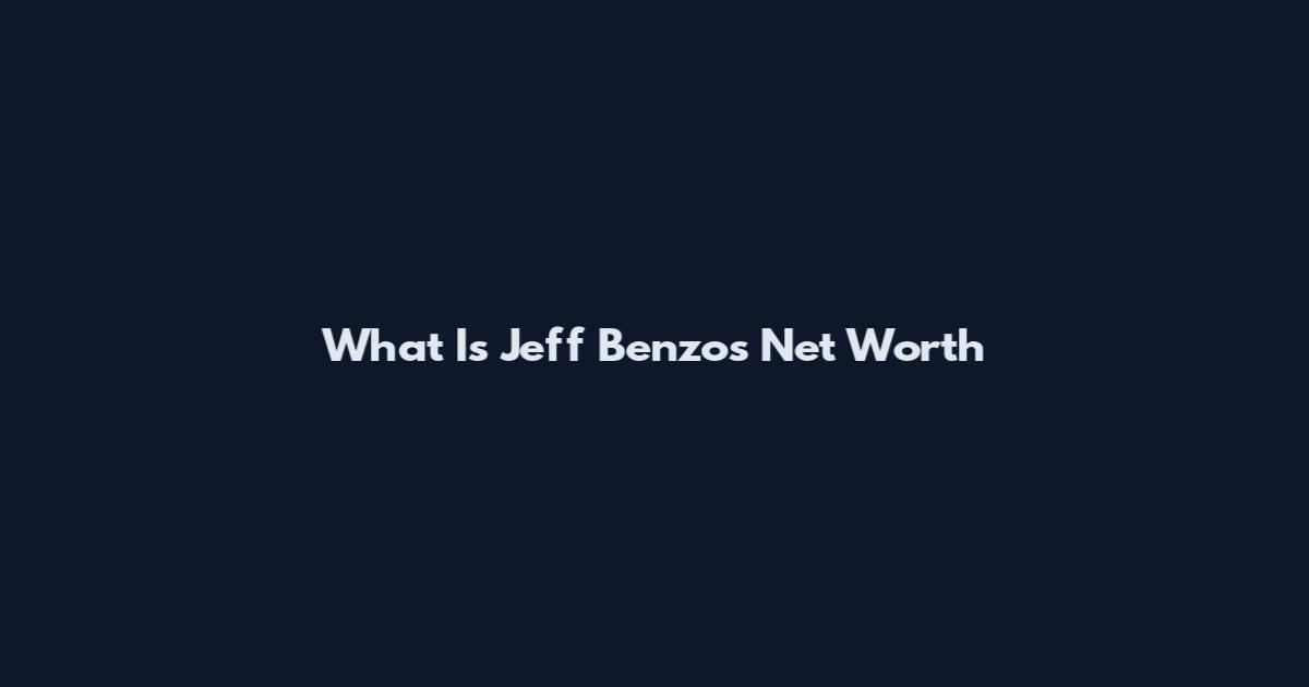 What Is Jeff Benzos Net Worth
