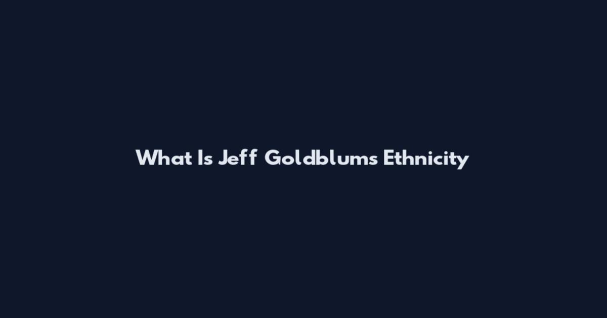 What Is Jeff Goldblum's Ethnicity