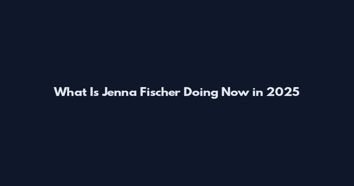 What Is Jenna Fischer Doing Now in 2025