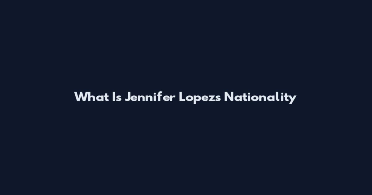 What Is Jennifer Lopez's Nationality