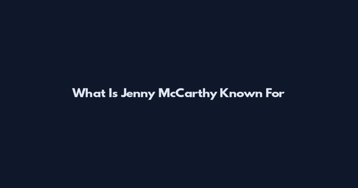 What Is Jenny McCarthy Known For