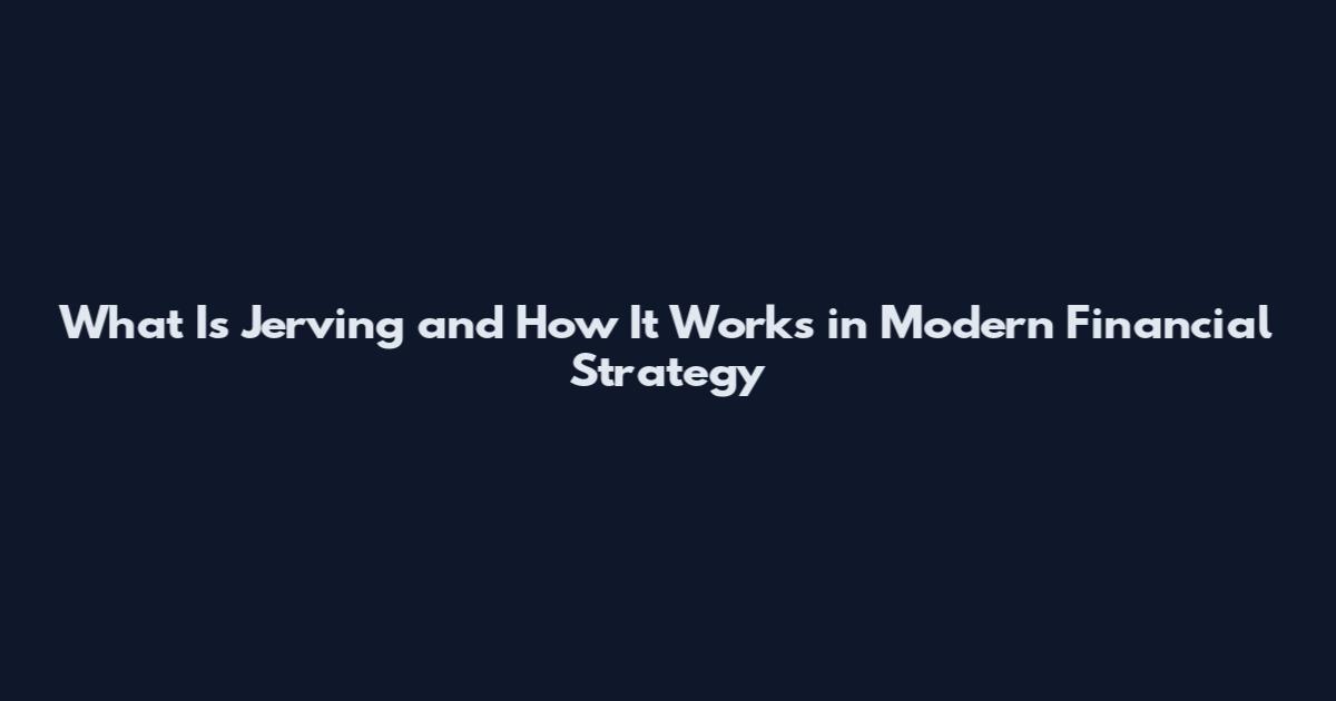 What Is Jerving and How It Works in Modern Financial Strategy
