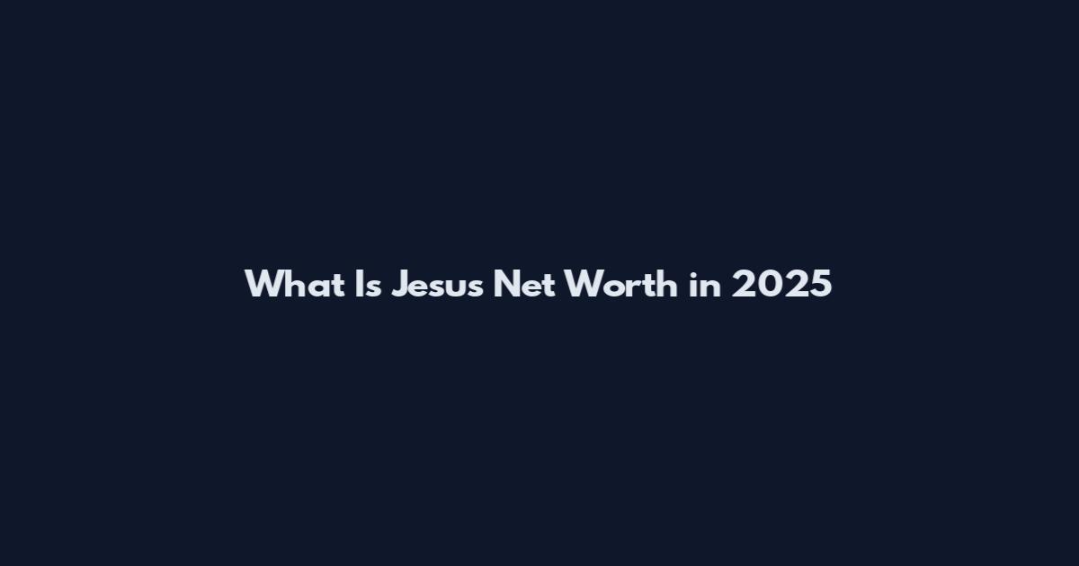What Is Jesus Net Worth in 2025
