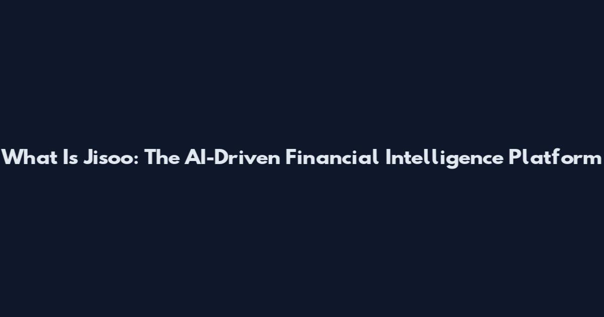 What Is Jisoo: The AI-Driven Financial Intelligence Platform