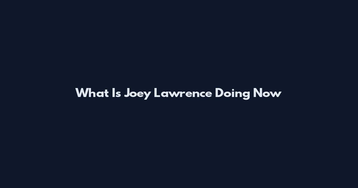 What Is Joey Lawrence Doing Now
