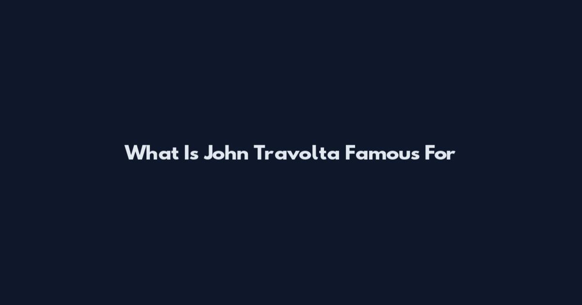 What Is John Travolta Famous For
