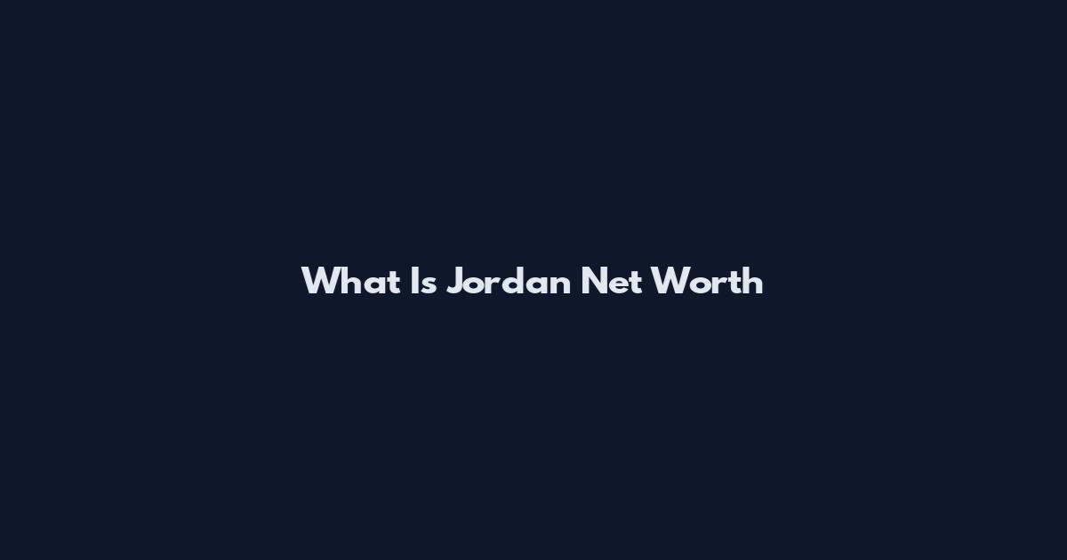 What Is Jordan Net Worth