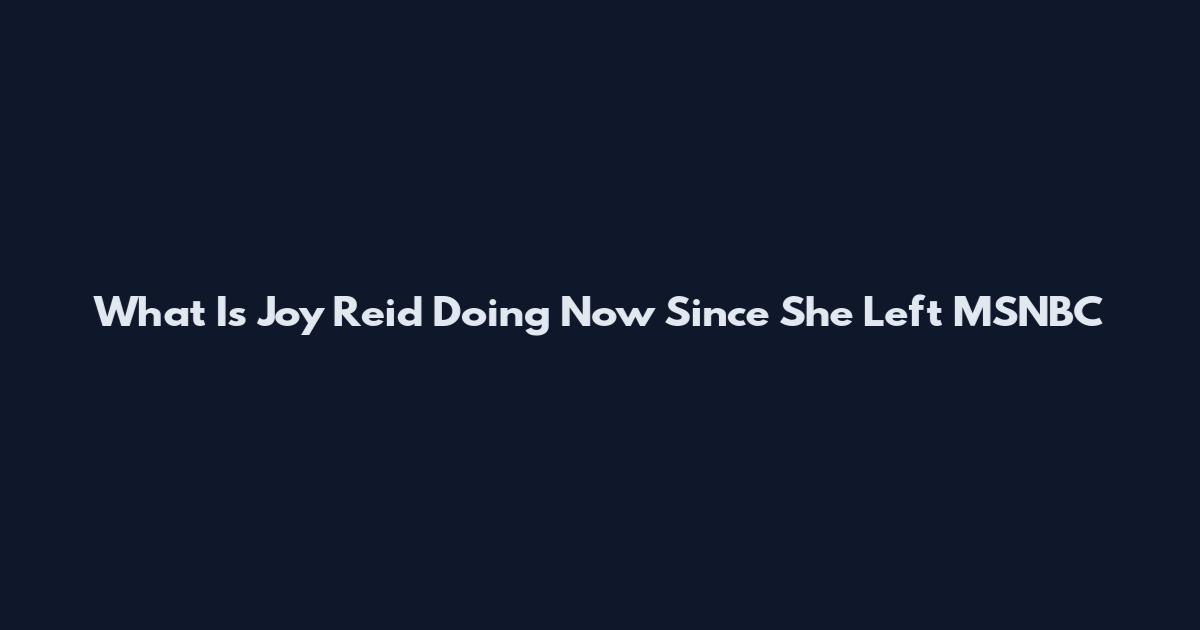 What Is Joy Reid Doing Now Since She Left MSNBC