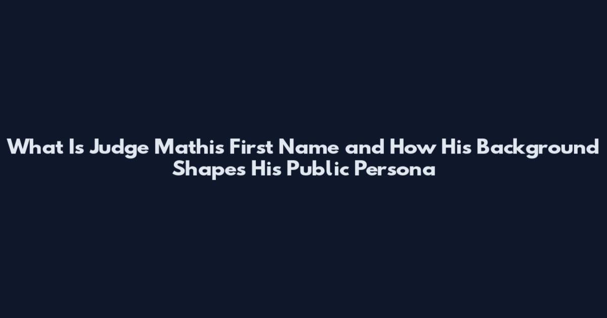 What Is Judge Mathis First Name and How His Background Shapes His Public Persona