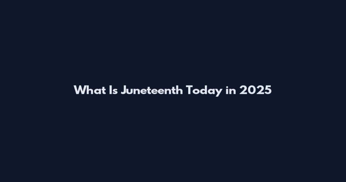 What Is Juneteenth Today in 2025