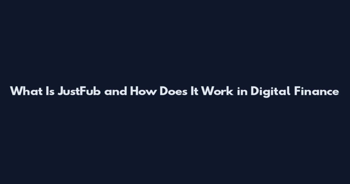 What Is JustFub and How Does It Work in Digital Finance