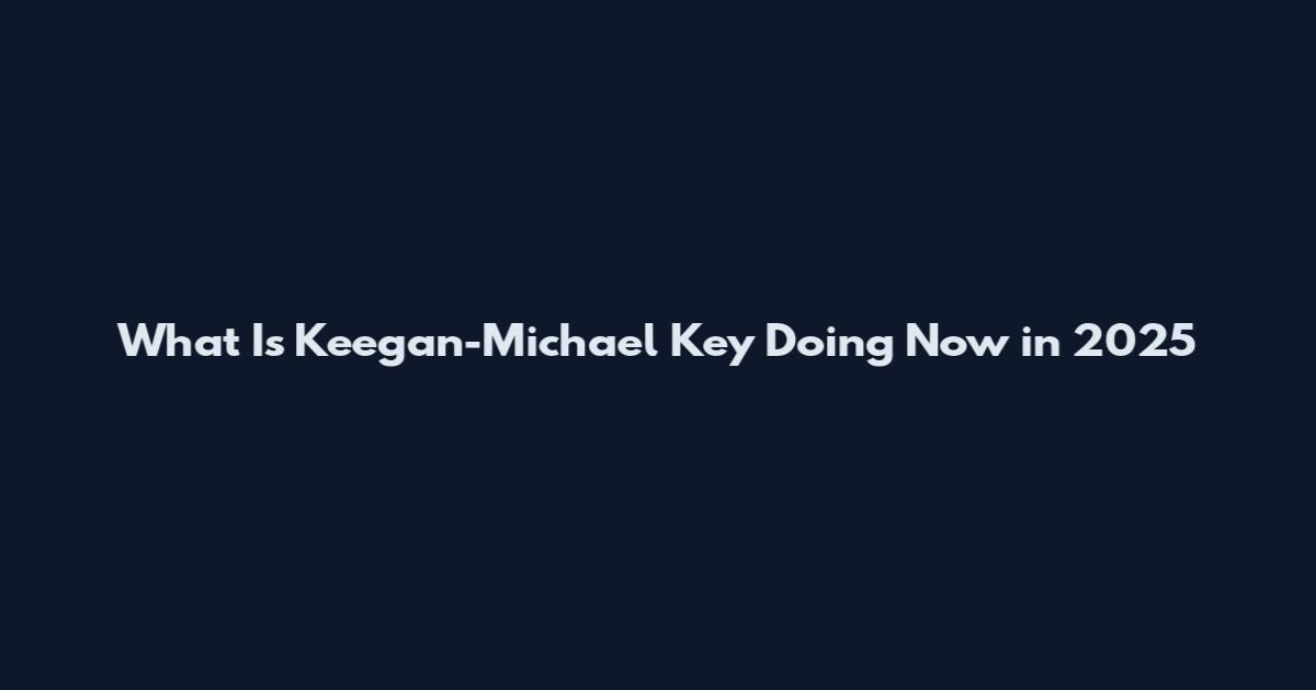 What Is Keegan-Michael Key Doing Now in 2025