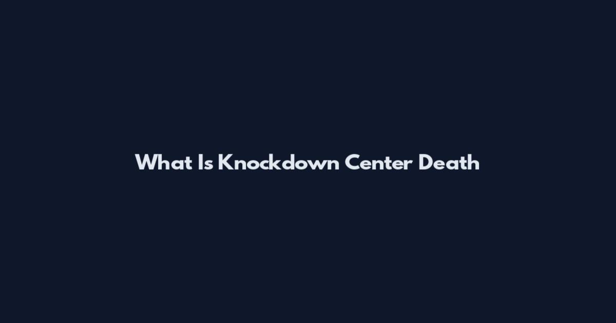 What Is Knockdown Center Death