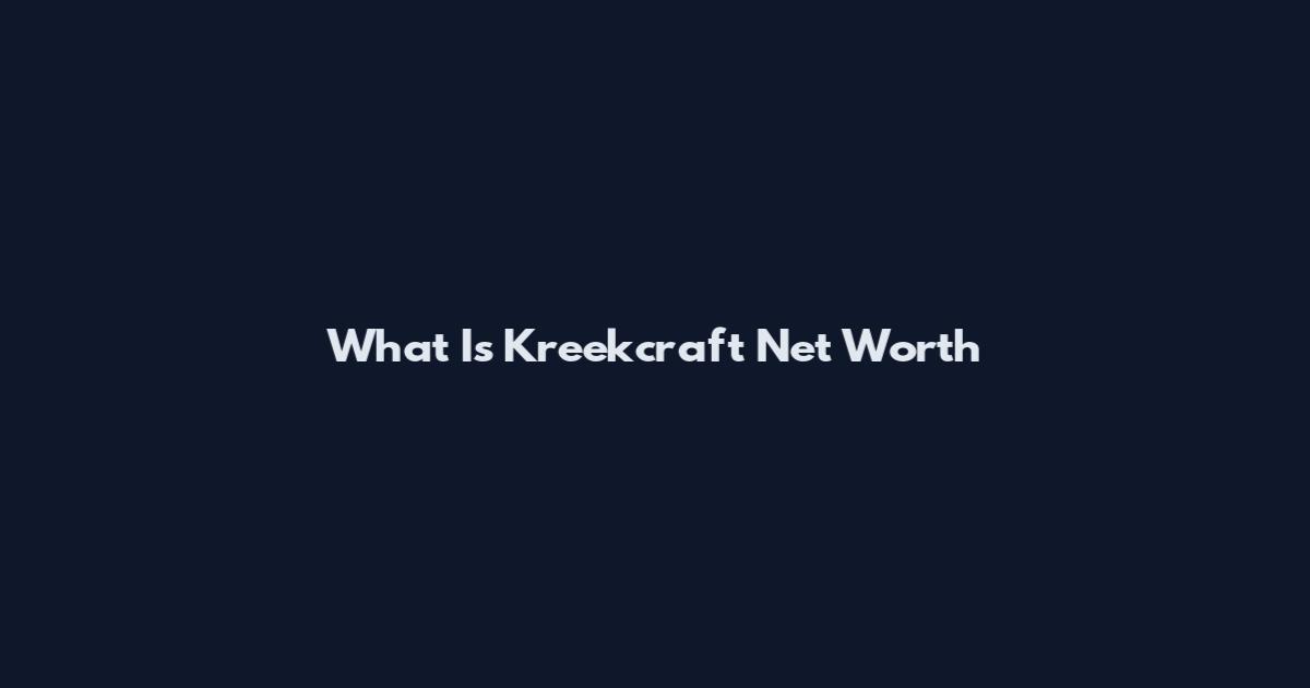 What Is Kreekcraft Net Worth