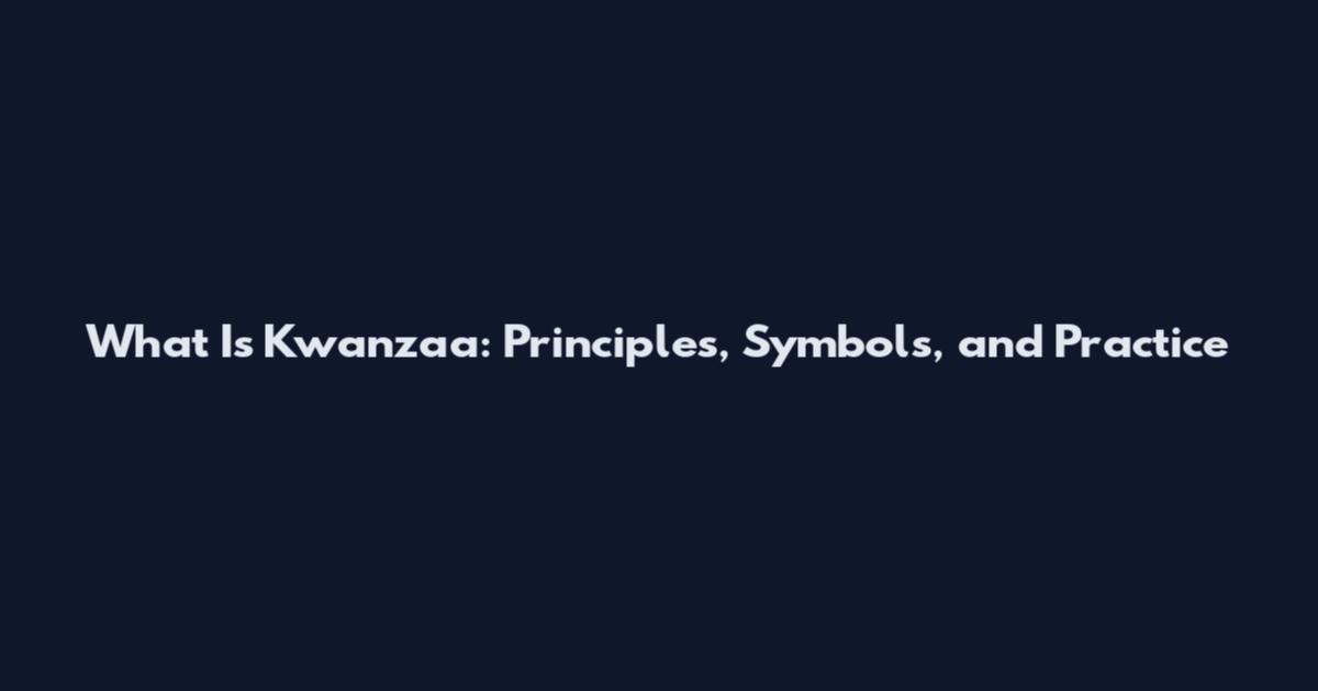 What Is Kwanzaa: Principles, Symbols, and Practice