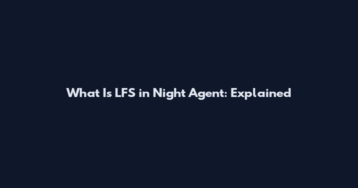 What Is LFS in Night Agent: Explained