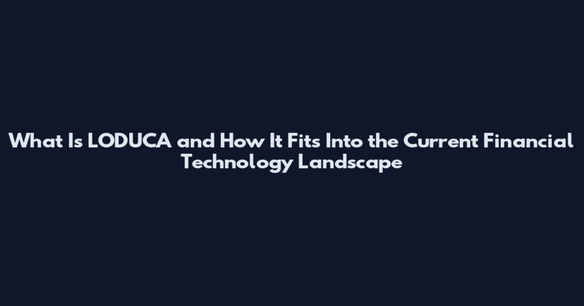 What Is LODUCA and How It Fits Into the Current Financial Technology Landscape