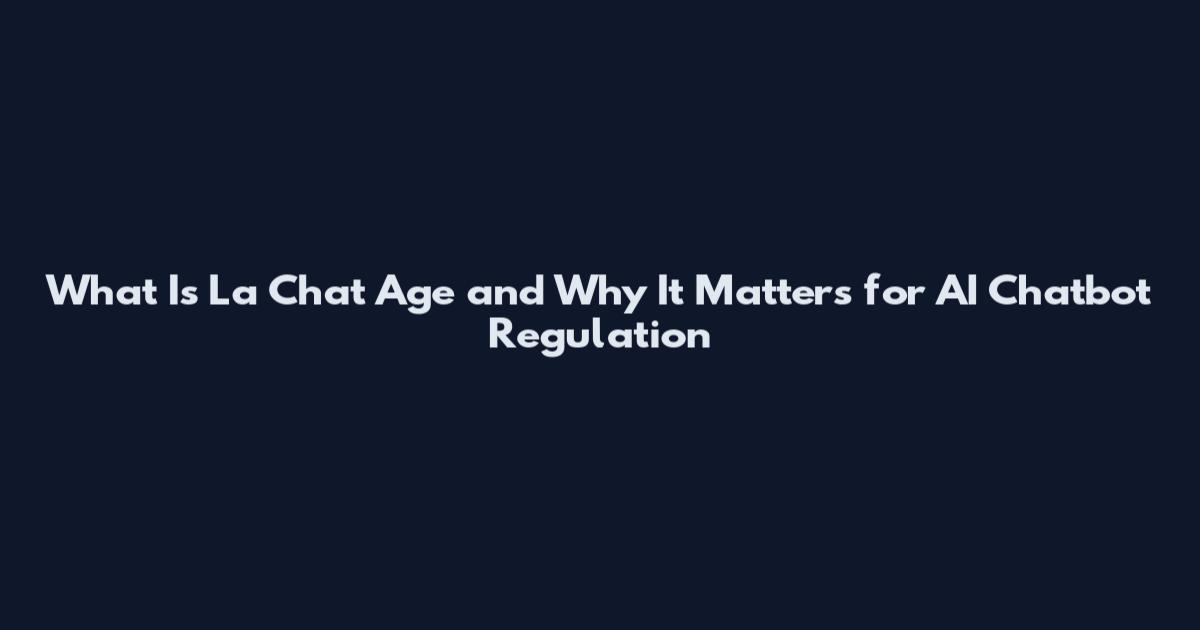 What Is La Chat Age and Why It Matters for AI Chatbot Regulation