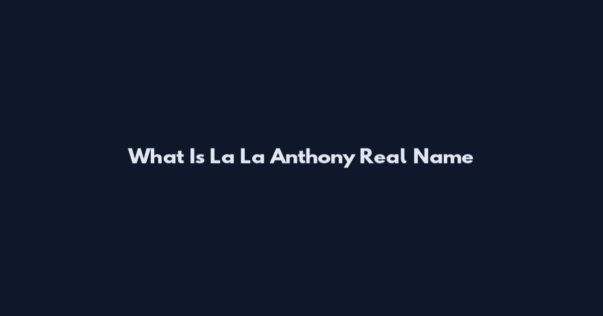 What Is La La Anthony Real Name