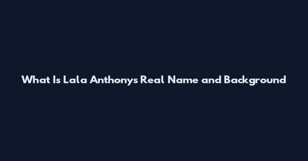 What Is Lala Anthony's Real Name and Background