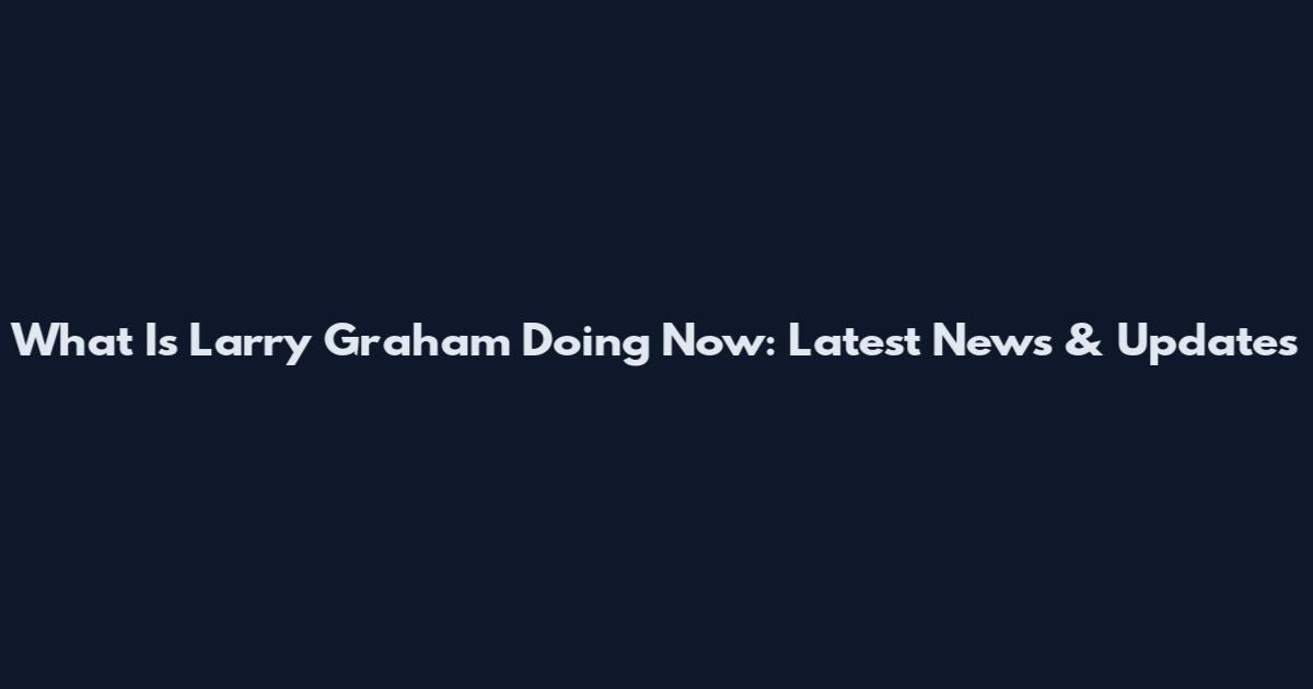 What Is Larry Graham Doing Now: Latest News & Updates