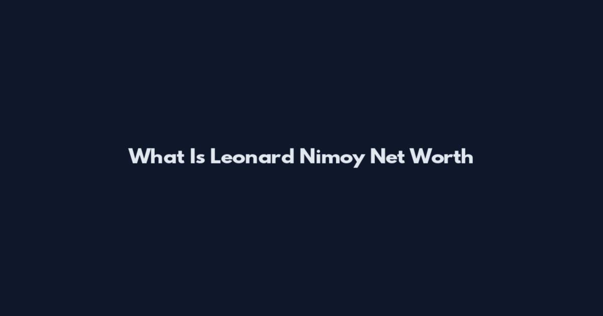 What Is Leonard Nimoy Net Worth