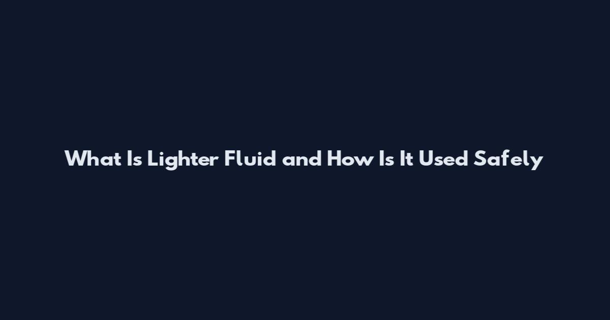 What Is Lighter Fluid and How Is It Used Safely