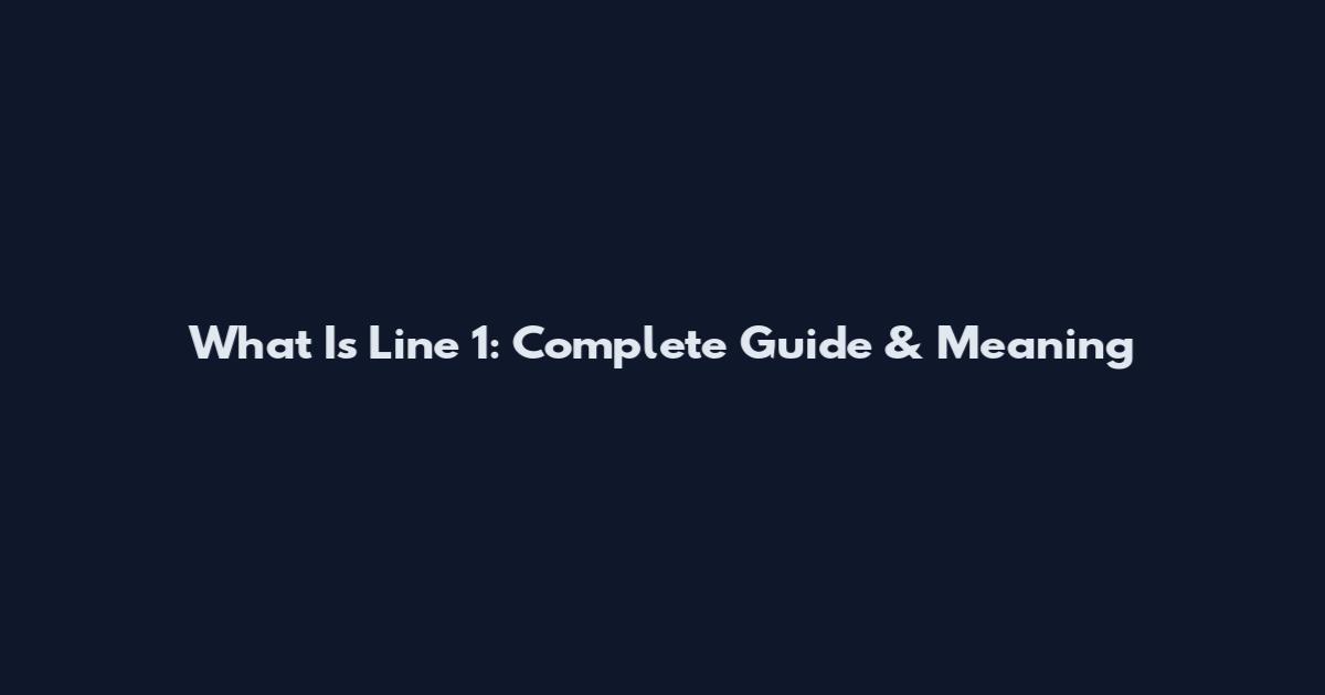 What Is Line 1: Complete Guide & Meaning