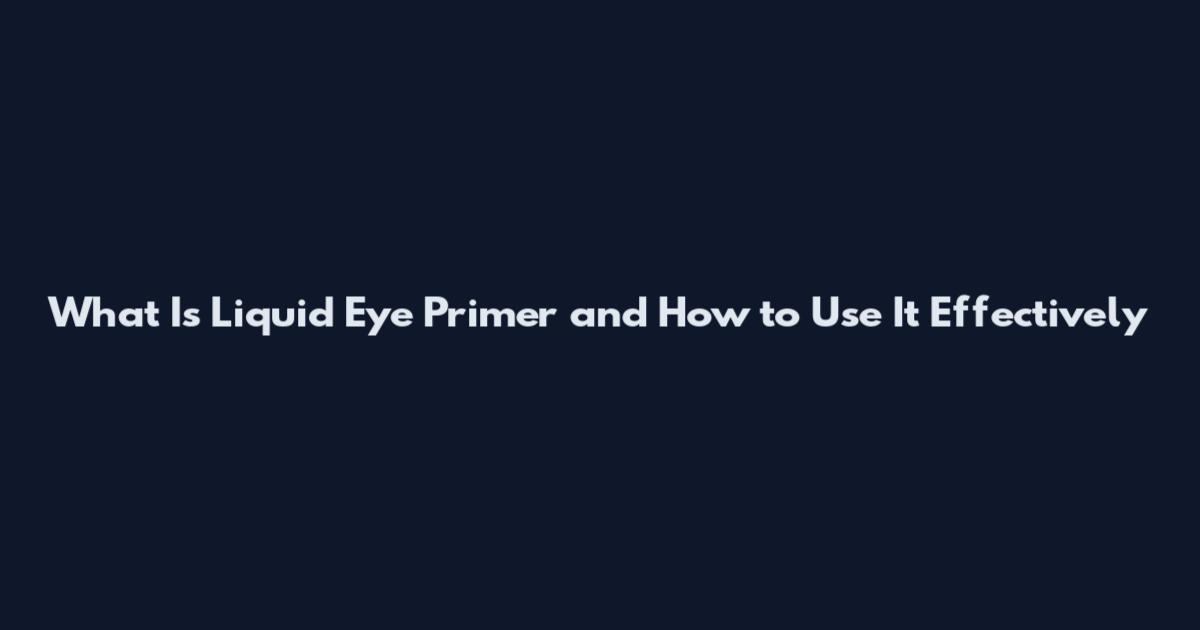 What Is Liquid Eye Primer and How to Use It Effectively